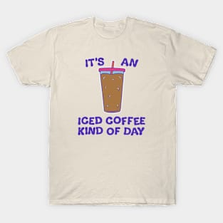 It's An Iced Coffee Kind Of Day (2023) T-Shirt